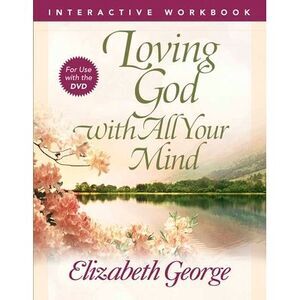 Loving God with All Your Mind Interactive Workbook -- Elizabeth George